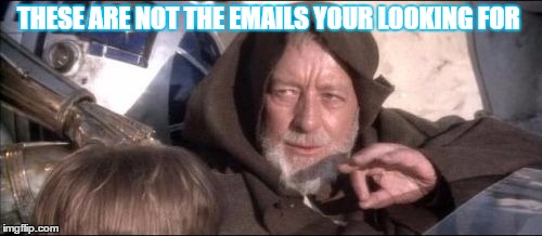 These Aren't The Droids You Were Looking For | THESE ARE NOT THE EMAILS YOUR LOOKING FOR | image tagged in memes,these arent the droids you were looking for | made w/ Imgflip meme maker