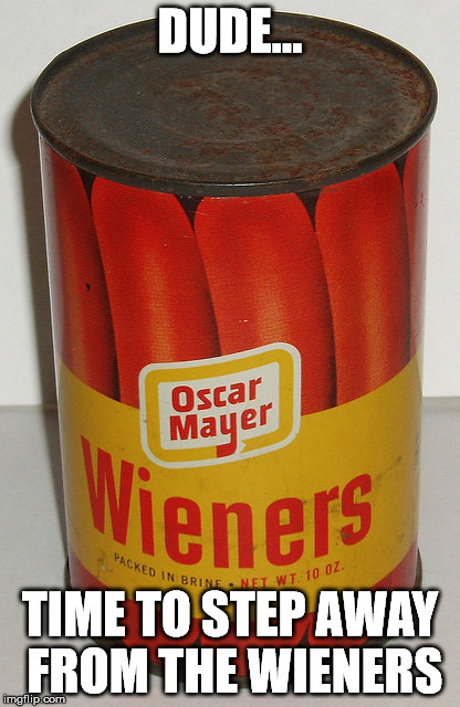 DUDE... TIME TO STEP AWAY FROM THE WIENERS | made w/ Imgflip meme maker