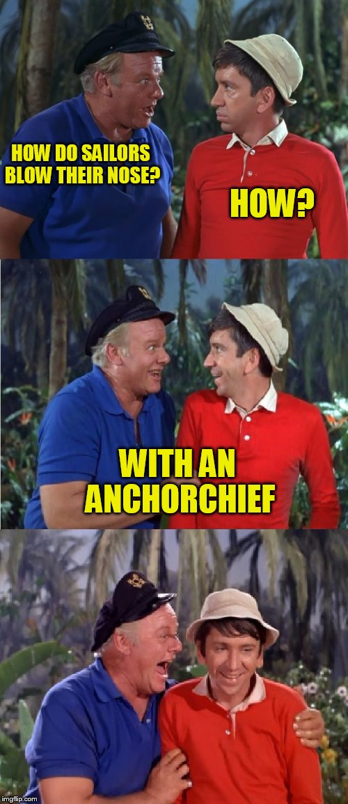 Gilligan Bad Pun | HOW DO SAILORS BLOW THEIR NOSE? HOW? WITH AN ANCHORCHIEF | image tagged in gilligan bad pun | made w/ Imgflip meme maker