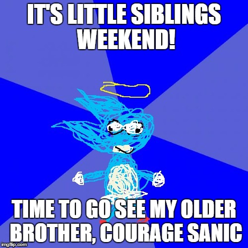 Baby Courage Sanic | IT'S LITTLE SIBLINGS WEEKEND! TIME TO GO SEE MY OLDER BROTHER, COURAGE SANIC | image tagged in baby courage sanic | made w/ Imgflip meme maker