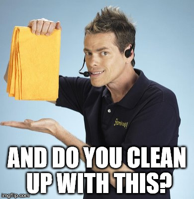 AND DO YOU CLEAN UP WITH THIS? | made w/ Imgflip meme maker