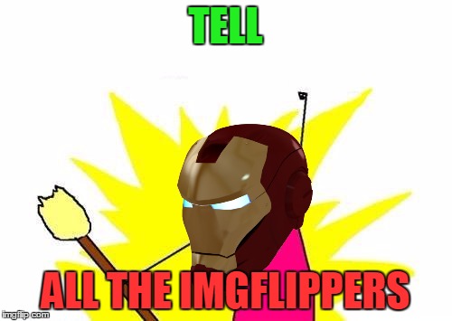 X All The Y Meme | TELL ALL THE IMGFLIPPERS | image tagged in memes,x all the y | made w/ Imgflip meme maker