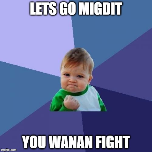 Success Kid | LETS GO MIGDIT; YOU WANAN FIGHT | image tagged in memes,success kid | made w/ Imgflip meme maker