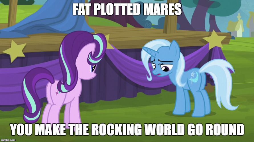 Fat plotted mares | FAT PLOTTED MARES; YOU MAKE THE ROCKING WORLD GO ROUND | image tagged in mlp,queen,trixie | made w/ Imgflip meme maker