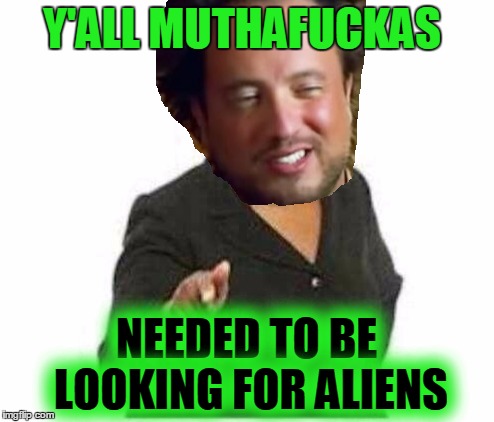 Y'ALL MUTHAF**KAS NEEDED TO BE LOOKING FOR ALIENS | made w/ Imgflip meme maker