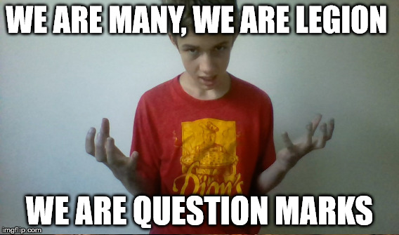 WE ARE MANY, WE ARE LEGION WE ARE QUESTION MARKS | made w/ Imgflip meme maker