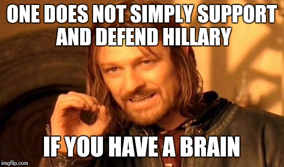 One Does Not Simply Meme | ONE DOES NOT SIMPLY SUPPORT AND DEFEND HILLARY; IF YOU HAVE A BRAIN | image tagged in memes,one does not simply | made w/ Imgflip meme maker