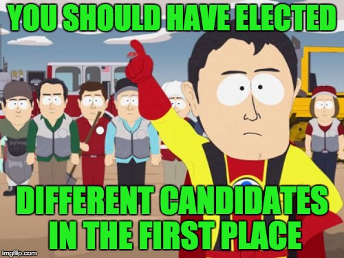 Thanks captain obvious | YOU SHOULD HAVE ELECTED; DIFFERENT CANDIDATES IN THE FIRST PLACE | image tagged in memes,captain hindsight | made w/ Imgflip meme maker