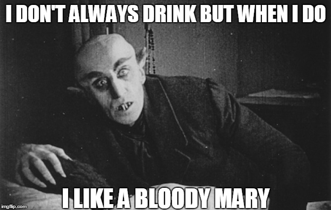 I DON'T ALWAYS DRINK BUT WHEN I DO I LIKE A BLOODY MARY | made w/ Imgflip meme maker