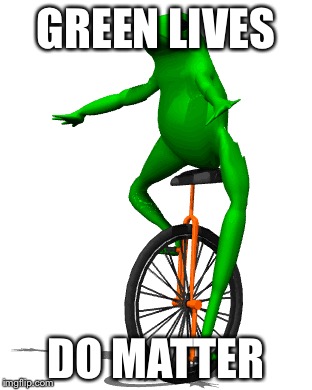 GREEN LIVES; DO MATTER | image tagged in green lives matter,dat boi,oh shit | made w/ Imgflip meme maker