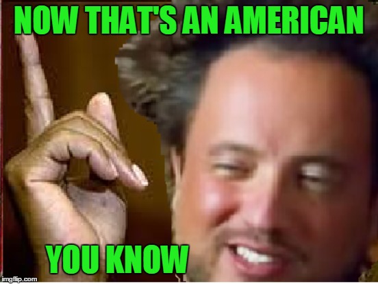 NOW THAT'S AN AMERICAN YOU KNOW | made w/ Imgflip meme maker