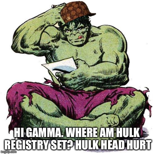 Hulk Puzzled | HI GAMMA. WHERE AM HULK REGISTRY SET? HULK HEAD HURT | image tagged in hulk puzzled,scumbag | made w/ Imgflip meme maker