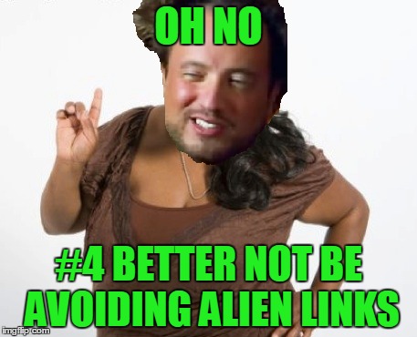 OH NO #4 BETTER NOT BE AVOIDING ALIEN LINKS | made w/ Imgflip meme maker