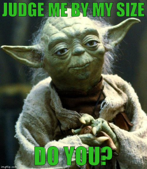 Star Wars Yoda Meme | JUDGE ME BY MY SIZE DO YOU? | image tagged in memes,star wars yoda | made w/ Imgflip meme maker