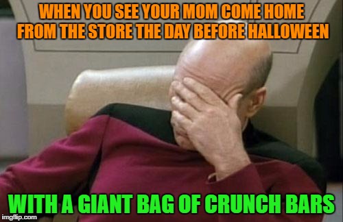 When I trick-or-treated, those were what we called "poop sticks" | WHEN YOU SEE YOUR MOM COME HOME FROM THE STORE THE DAY BEFORE HALLOWEEN; WITH A GIANT BAG OF CRUNCH BARS | image tagged in memes,captain picard facepalm | made w/ Imgflip meme maker