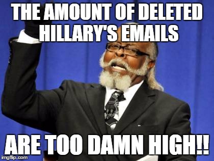 emails of hillary is 2damnhigh | THE AMOUNT OF DELETED HILLARY'S EMAILS; ARE TOO DAMN HIGH!! | image tagged in memes,too damn high,hilary clinton | made w/ Imgflip meme maker