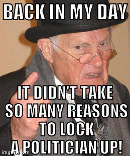 What more do we need?!? | BACK IN MY DAY; IT DIDN'T TAKE SO MANY REASONS TO LOCK A POLITICIAN UP! | image tagged in memes,back in my day,donald trump,hillary clinton for prison hospital 2016,biased media | made w/ Imgflip meme maker