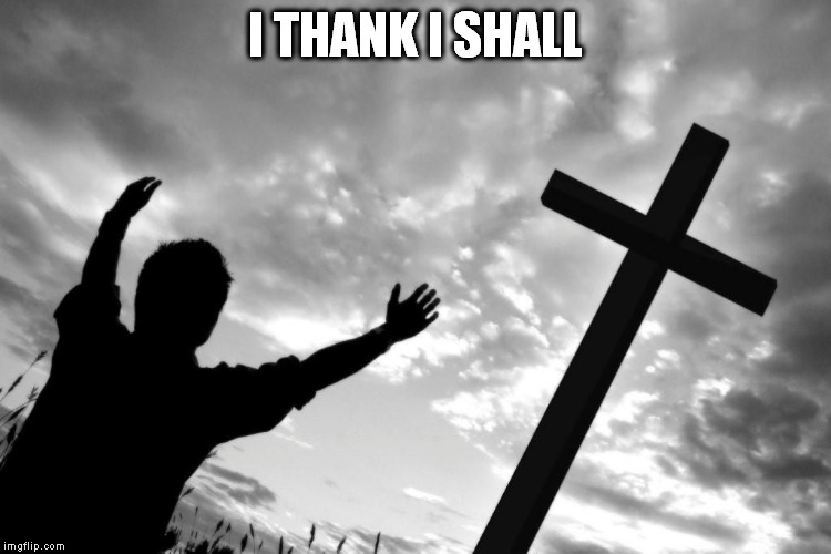 I THANK I SHALL | made w/ Imgflip meme maker