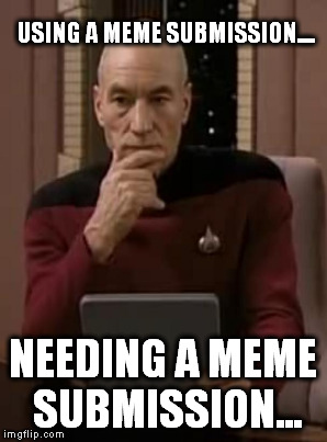 USING A MEME SUBMISSION.... NEEDING A MEME SUBMISSION... | made w/ Imgflip meme maker