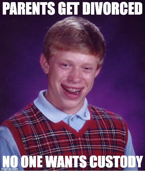 has to go and live with weird uncle johnny . . . | PARENTS GET DIVORCED; NO ONE WANTS CUSTODY | image tagged in memes,bad luck brian | made w/ Imgflip meme maker