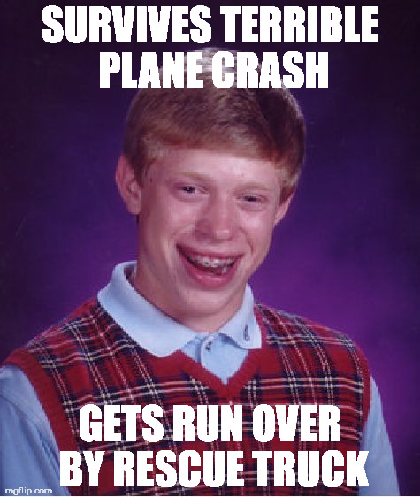 so much for that then | SURVIVES TERRIBLE PLANE CRASH; GETS RUN OVER BY RESCUE TRUCK | image tagged in memes,bad luck brian | made w/ Imgflip meme maker