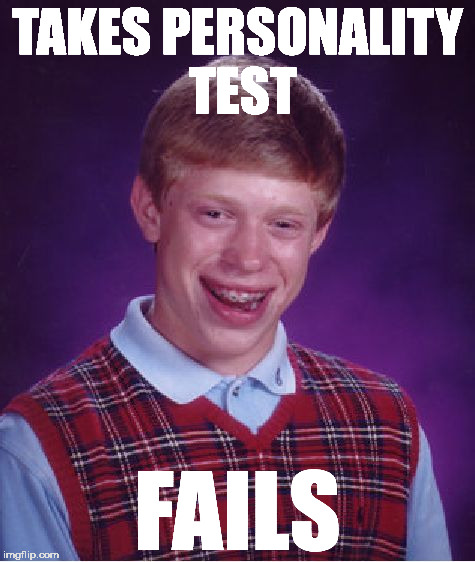 sorry, you failed, try again later | TAKES PERSONALITY TEST; FAILS | image tagged in memes,bad luck brian | made w/ Imgflip meme maker
