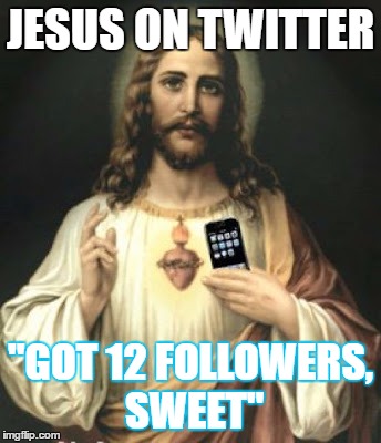 New Age Jesus | JESUS ON TWITTER; "GOT 12 FOLLOWERS, SWEET" | image tagged in jesus,memes,funny memes,meme,funny meme | made w/ Imgflip meme maker