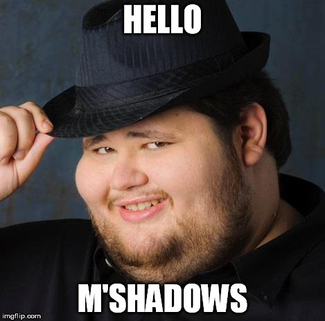 Fedora-guy | HELLO; M'SHADOWS | image tagged in fedora-guy | made w/ Imgflip meme maker