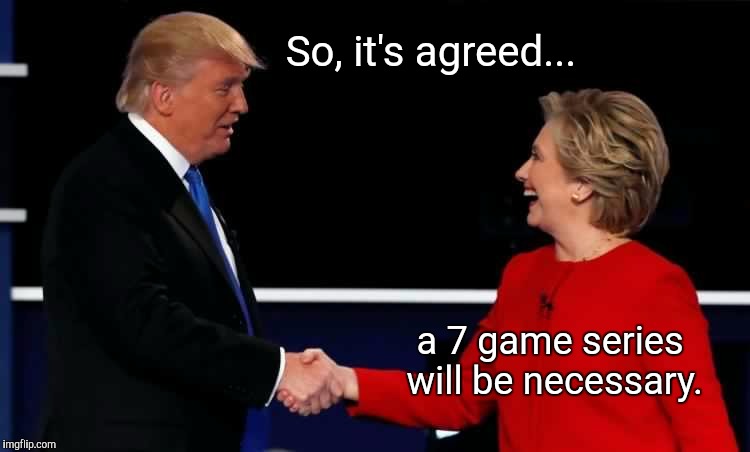 So, it's agreed... a 7 game series will be necessary. | image tagged in hillary trump world series | made w/ Imgflip meme maker