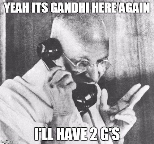 Gandhi Meme | YEAH ITS GANDHI HERE AGAIN; I'LL HAVE 2 G'S | image tagged in memes,gandhi | made w/ Imgflip meme maker