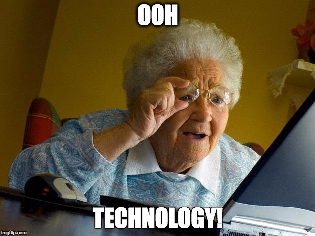 Grandma Finds The Internet | OOH; TECHNOLOGY! | image tagged in memes,grandma finds the internet | made w/ Imgflip meme maker