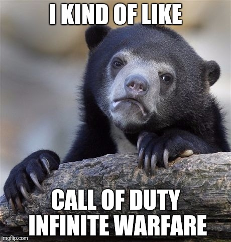 Confession Bear Meme | I KIND OF LIKE; CALL OF DUTY INFINITE WARFARE | image tagged in memes,confession bear | made w/ Imgflip meme maker