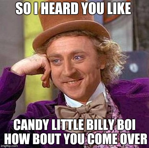 Creepy Condescending Wonka | SO I HEARD YOU LIKE; CANDY LITTLE BILLY BOI HOW BOUT YOU COME OVER | image tagged in memes,creepy condescending wonka | made w/ Imgflip meme maker