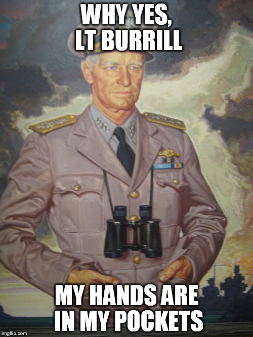 Nimitz | WHY YES, LT BURRILL; MY HANDS ARE IN MY POCKETS | image tagged in nimitz | made w/ Imgflip meme maker