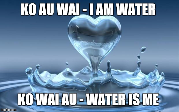 Water Heart |  KO AU WAI - I AM WATER; KO WAI AU - WATER IS ME | image tagged in water heart | made w/ Imgflip meme maker