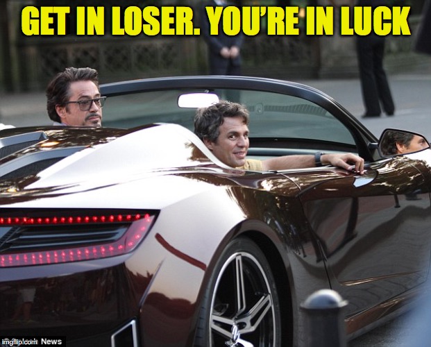 GET IN LOSER. YOU’RE IN LUCK | made w/ Imgflip meme maker