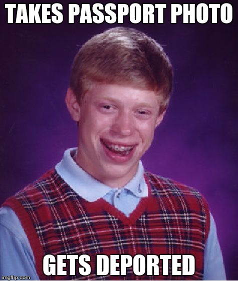 Bad Luck Brian | TAKES PASSPORT PHOTO; GETS DEPORTED | image tagged in memes,bad luck brian | made w/ Imgflip meme maker