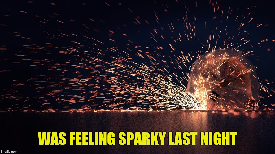 WAS FEELING SPARKY LAST NIGHT | made w/ Imgflip meme maker