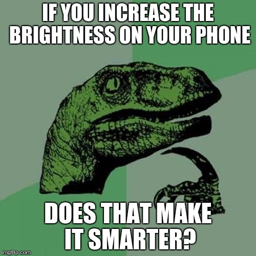 Philosoraptor | IF YOU INCREASE THE BRIGHTNESS ON YOUR PHONE; DOES THAT MAKE IT SMARTER? | image tagged in memes,philosoraptor | made w/ Imgflip meme maker