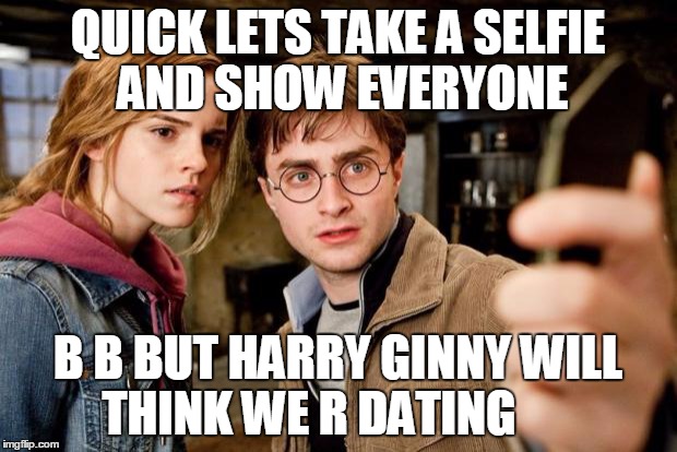 Harry potter selfie | QUICK LETS TAKE A SELFIE AND SHOW EVERYONE; B B BUT HARRY GINNY WILL THINK WE R DATING | image tagged in harry potter selfie | made w/ Imgflip meme maker