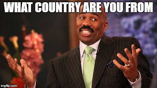 Steve Harvey Meme | WHAT COUNTRY ARE YOU FROM | image tagged in memes,steve harvey | made w/ Imgflip meme maker