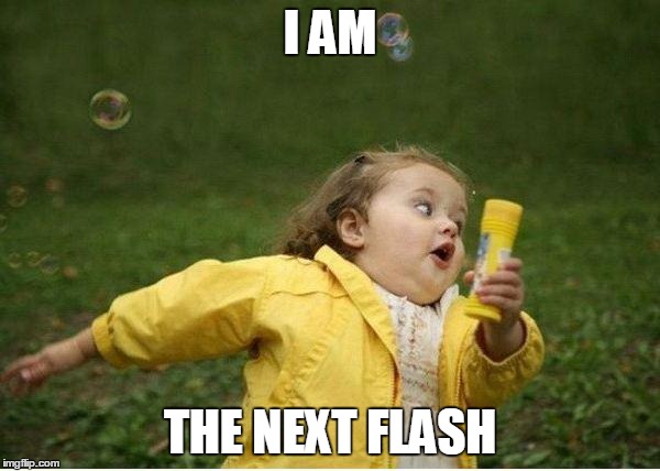 Chubby Bubbles Girl Meme | I AM; THE NEXT FLASH | image tagged in memes,chubby bubbles girl | made w/ Imgflip meme maker