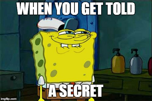 Don't You Squidward Meme | WHEN YOU GET TOLD; A SECRET | image tagged in memes,dont you squidward | made w/ Imgflip meme maker
