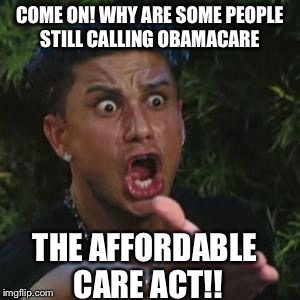 A public service ad in my paper today was reminding people they had until November 30 to sign up | COME ON! WHY ARE SOME PEOPLE STILL CALLING OBAMACARE; THE AFFORDABLE CARE ACT!! | image tagged in angry guido | made w/ Imgflip meme maker