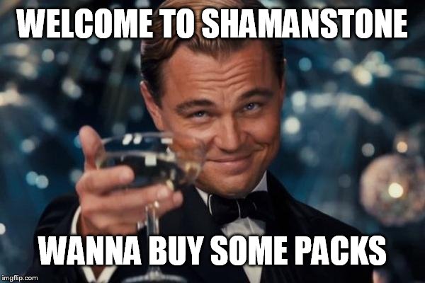 Leonardo Dicaprio Cheers Meme | WELCOME TO SHAMANSTONE; WANNA BUY SOME PACKS | image tagged in memes,leonardo dicaprio cheers | made w/ Imgflip meme maker