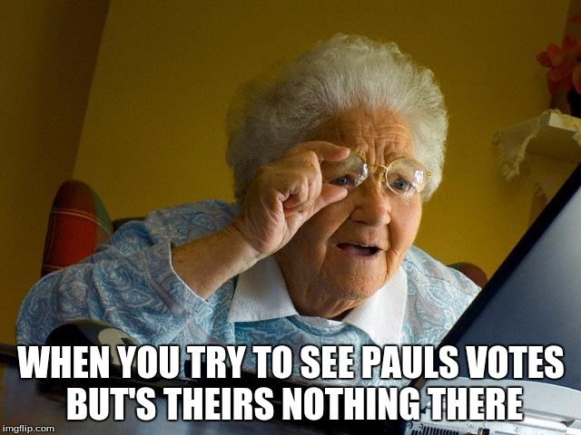 Grandma Finds The Internet | WHEN YOU TRY TO SEE PAULS VOTES BUT'S THEIRS NOTHING THERE | image tagged in memes,grandma finds the internet | made w/ Imgflip meme maker