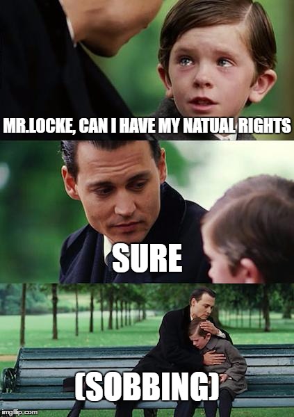 Finding Neverland | MR.LOCKE, CAN I HAVE MY NATUAL RIGHTS; SURE; (SOBBING) | image tagged in memes,finding neverland | made w/ Imgflip meme maker