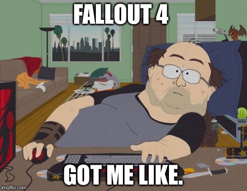 RPG Fan | FALLOUT 4; GOT ME LIKE. | image tagged in memes,rpg fan | made w/ Imgflip meme maker