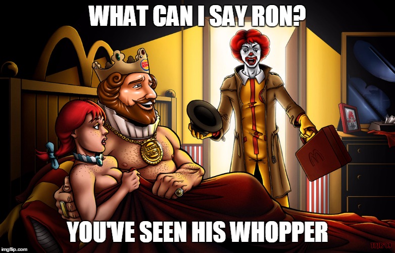 WHAT CAN I SAY RON? YOU'VE SEEN HIS WHOPPER | made w/ Imgflip meme maker