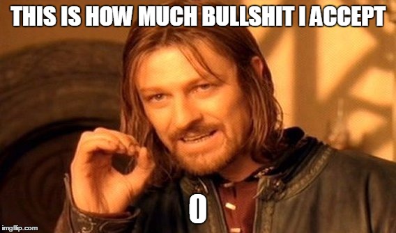 One Does Not Simply Meme | THIS IS HOW MUCH BULLSHIT I ACCEPT | image tagged in memes,one does not simply | made w/ Imgflip meme maker